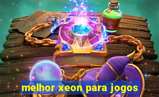 melhor xeon para jogos